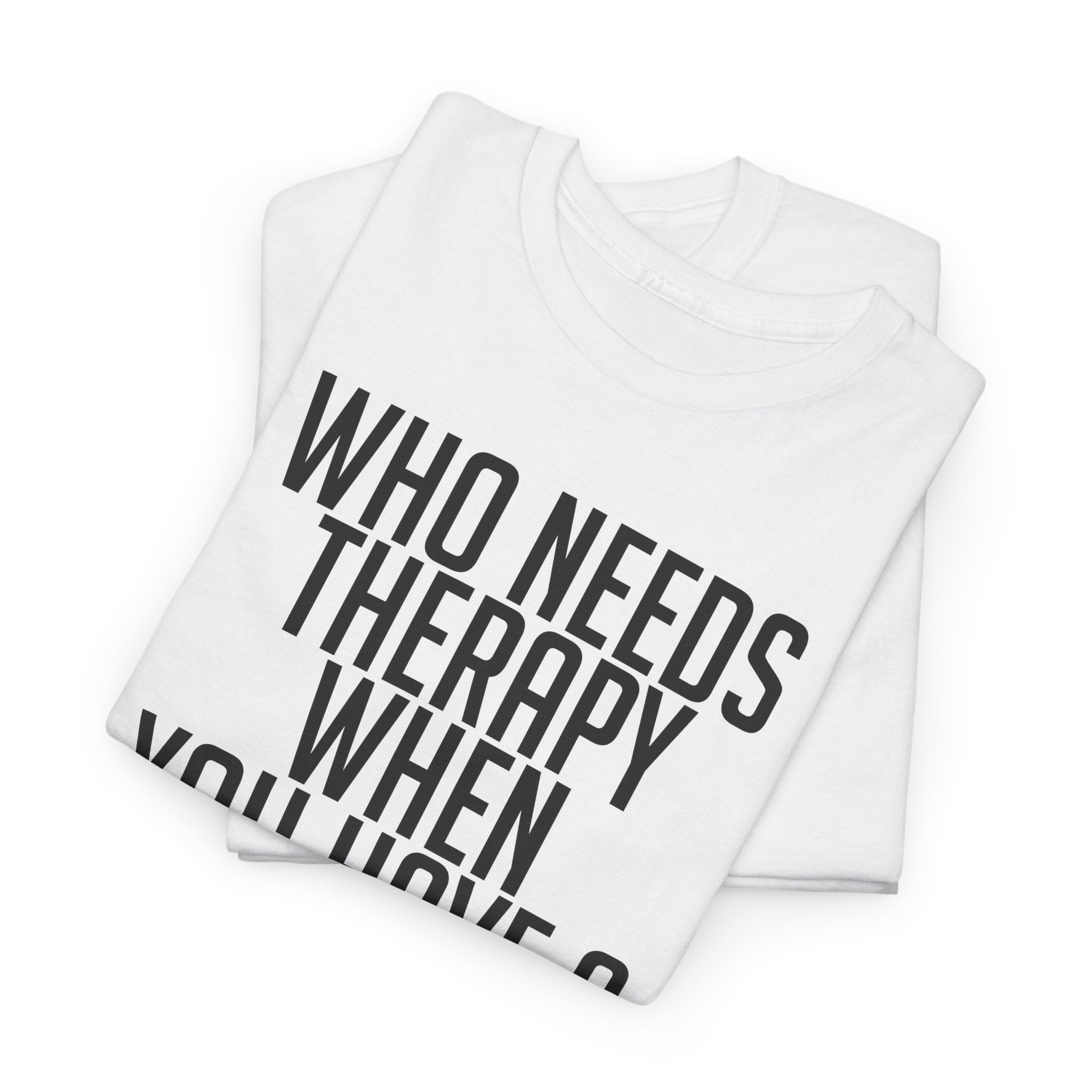 Who Needs Therapy Tshirt